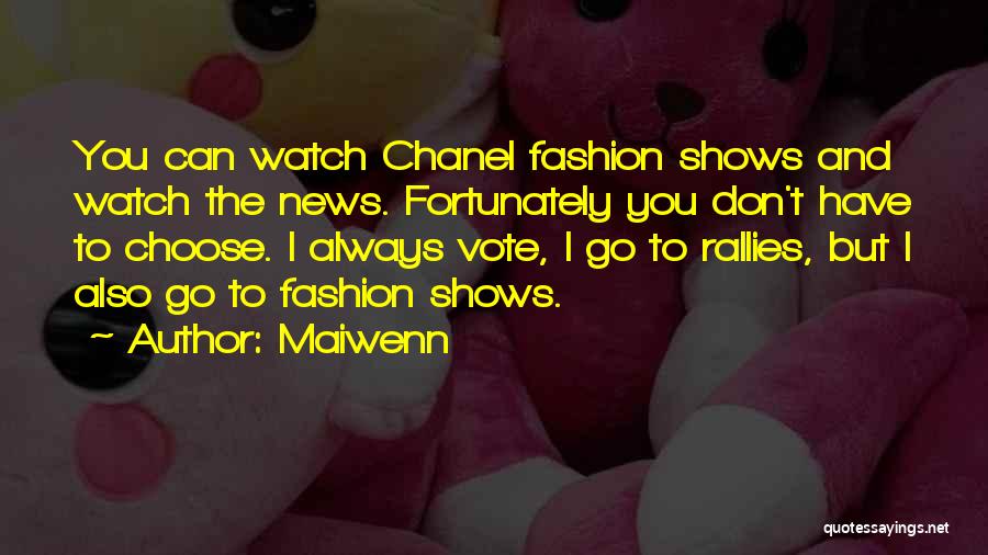 Maiwenn Quotes: You Can Watch Chanel Fashion Shows And Watch The News. Fortunately You Don't Have To Choose. I Always Vote, I