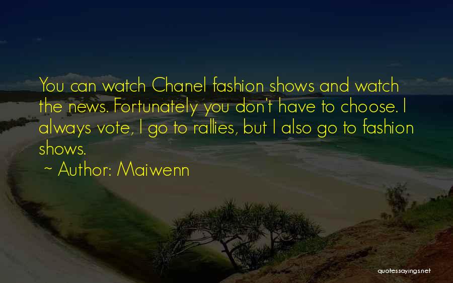 Maiwenn Quotes: You Can Watch Chanel Fashion Shows And Watch The News. Fortunately You Don't Have To Choose. I Always Vote, I