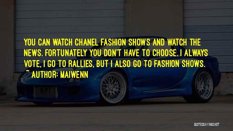 Maiwenn Quotes: You Can Watch Chanel Fashion Shows And Watch The News. Fortunately You Don't Have To Choose. I Always Vote, I