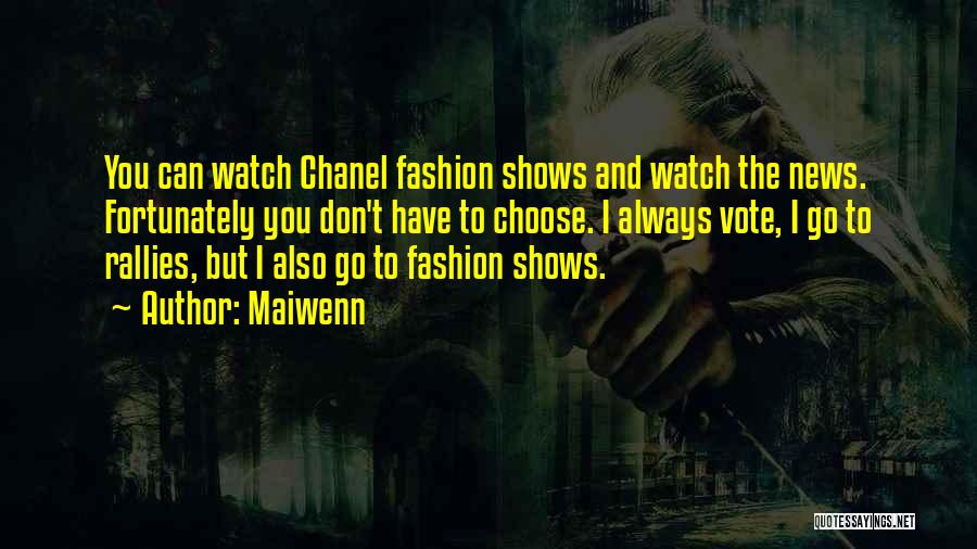 Maiwenn Quotes: You Can Watch Chanel Fashion Shows And Watch The News. Fortunately You Don't Have To Choose. I Always Vote, I