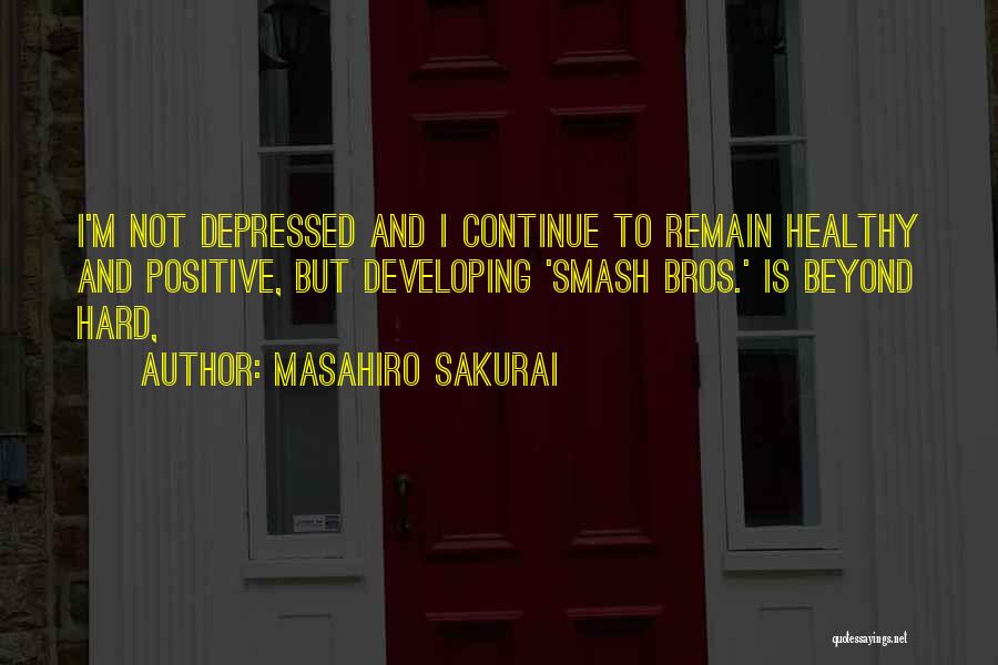 Masahiro Sakurai Quotes: I'm Not Depressed And I Continue To Remain Healthy And Positive, But Developing 'smash Bros.' Is Beyond Hard,