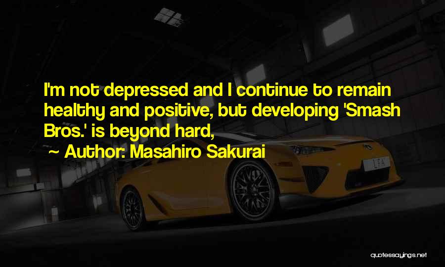Masahiro Sakurai Quotes: I'm Not Depressed And I Continue To Remain Healthy And Positive, But Developing 'smash Bros.' Is Beyond Hard,