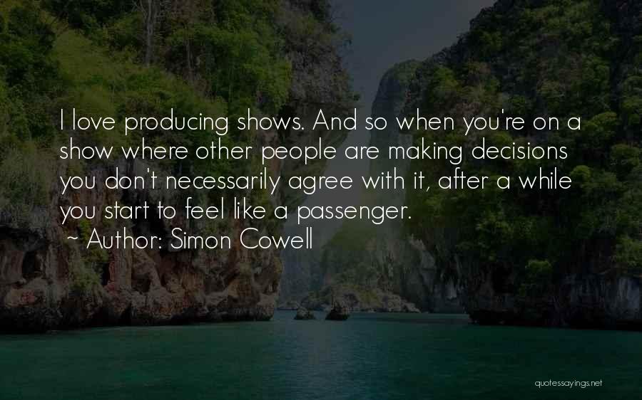 Simon Cowell Quotes: I Love Producing Shows. And So When You're On A Show Where Other People Are Making Decisions You Don't Necessarily