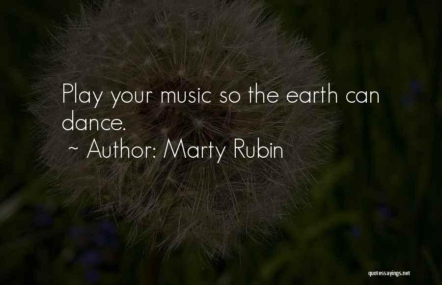 Marty Rubin Quotes: Play Your Music So The Earth Can Dance.