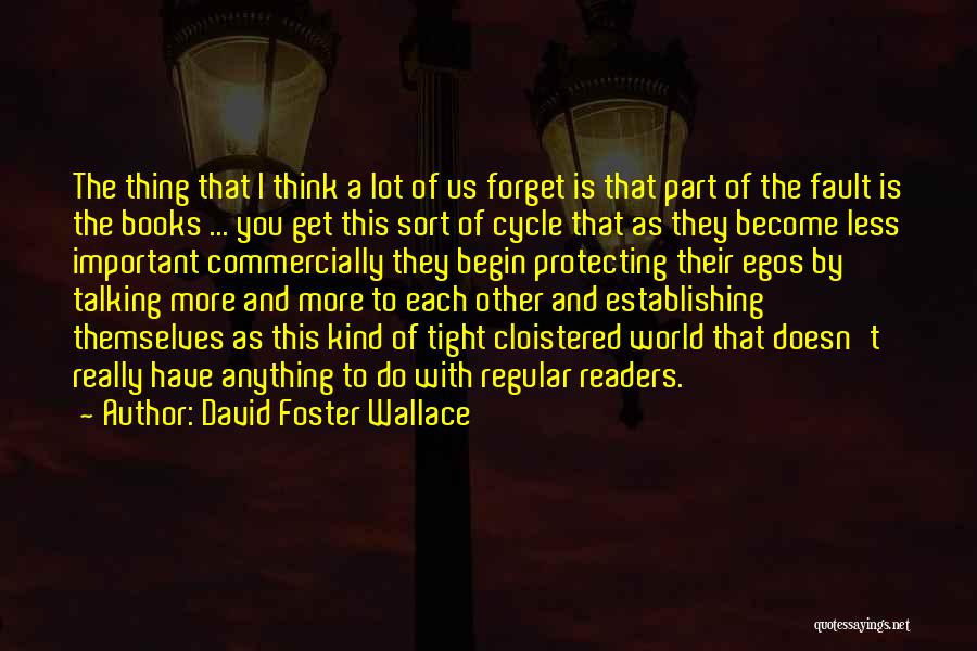 David Foster Wallace Quotes: The Thing That I Think A Lot Of Us Forget Is That Part Of The Fault Is The Books ...