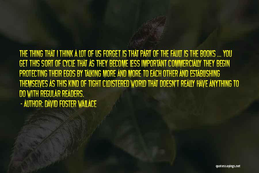 David Foster Wallace Quotes: The Thing That I Think A Lot Of Us Forget Is That Part Of The Fault Is The Books ...