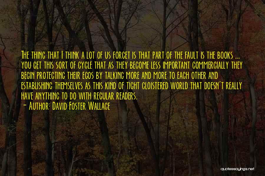 David Foster Wallace Quotes: The Thing That I Think A Lot Of Us Forget Is That Part Of The Fault Is The Books ...