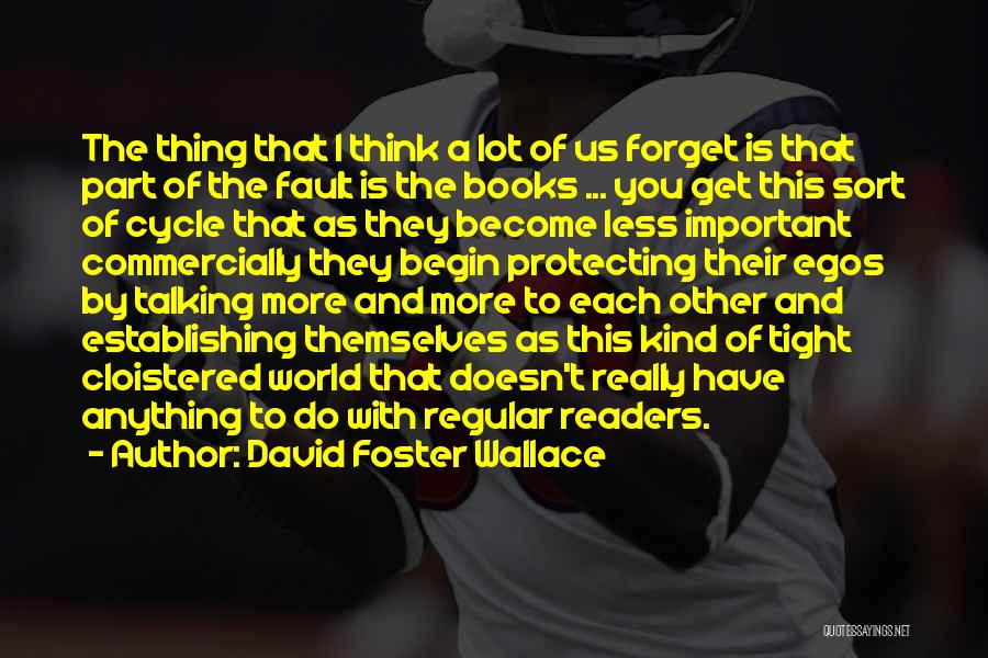 David Foster Wallace Quotes: The Thing That I Think A Lot Of Us Forget Is That Part Of The Fault Is The Books ...