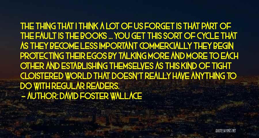 David Foster Wallace Quotes: The Thing That I Think A Lot Of Us Forget Is That Part Of The Fault Is The Books ...