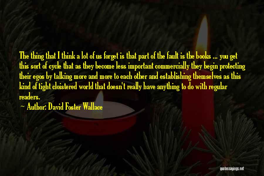 David Foster Wallace Quotes: The Thing That I Think A Lot Of Us Forget Is That Part Of The Fault Is The Books ...