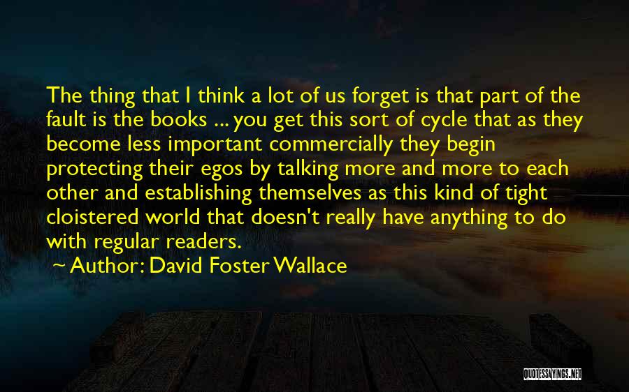 David Foster Wallace Quotes: The Thing That I Think A Lot Of Us Forget Is That Part Of The Fault Is The Books ...