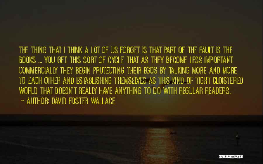 David Foster Wallace Quotes: The Thing That I Think A Lot Of Us Forget Is That Part Of The Fault Is The Books ...