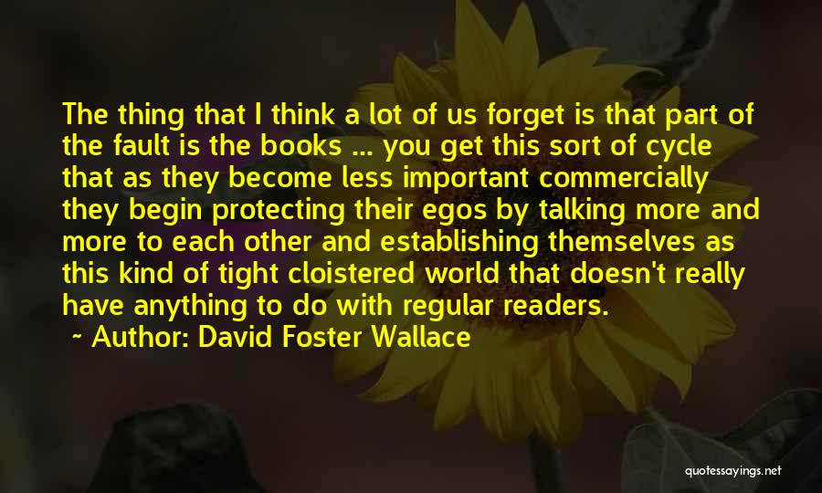 David Foster Wallace Quotes: The Thing That I Think A Lot Of Us Forget Is That Part Of The Fault Is The Books ...