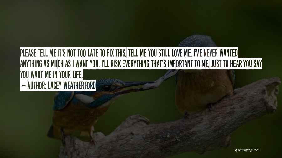 Lacey Weatherford Quotes: Please Tell Me It's Not Too Late To Fix This. Tell Me You Still Love Me. I've Never Wanted Anything