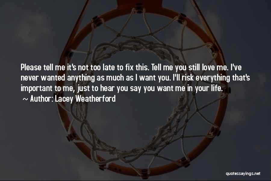 Lacey Weatherford Quotes: Please Tell Me It's Not Too Late To Fix This. Tell Me You Still Love Me. I've Never Wanted Anything