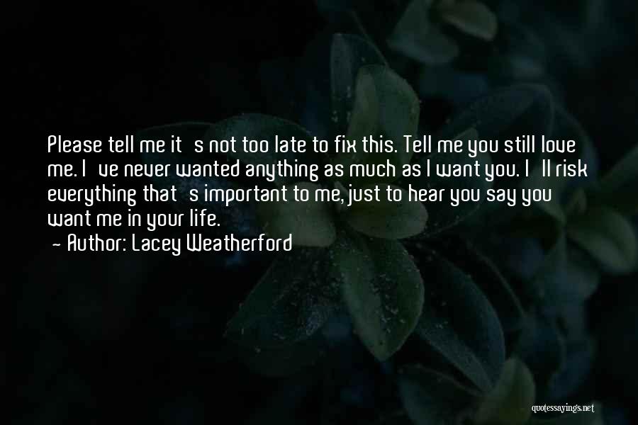 Lacey Weatherford Quotes: Please Tell Me It's Not Too Late To Fix This. Tell Me You Still Love Me. I've Never Wanted Anything