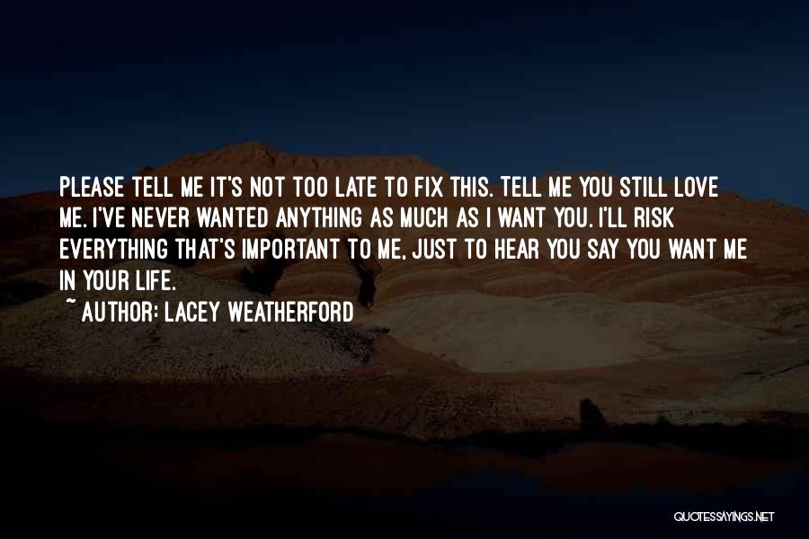 Lacey Weatherford Quotes: Please Tell Me It's Not Too Late To Fix This. Tell Me You Still Love Me. I've Never Wanted Anything