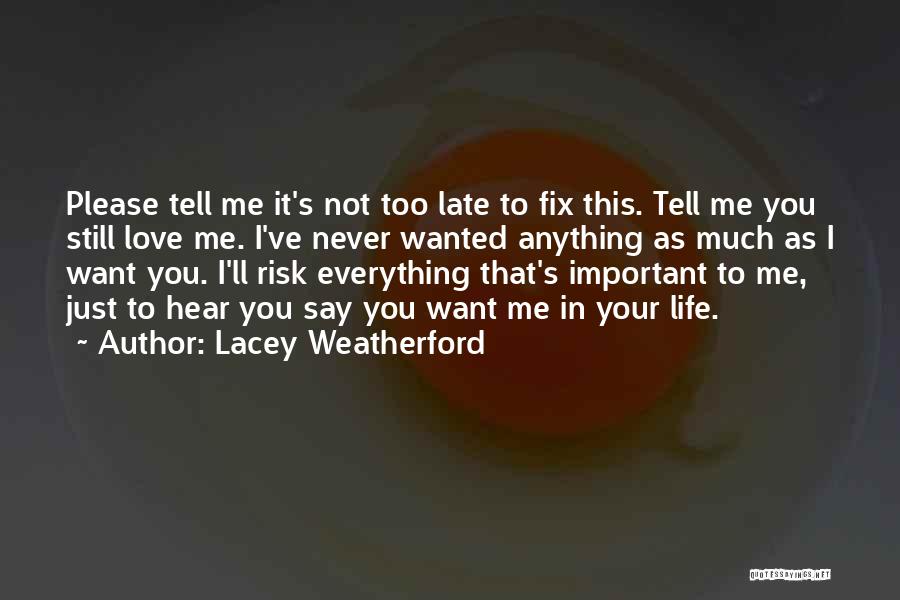 Lacey Weatherford Quotes: Please Tell Me It's Not Too Late To Fix This. Tell Me You Still Love Me. I've Never Wanted Anything