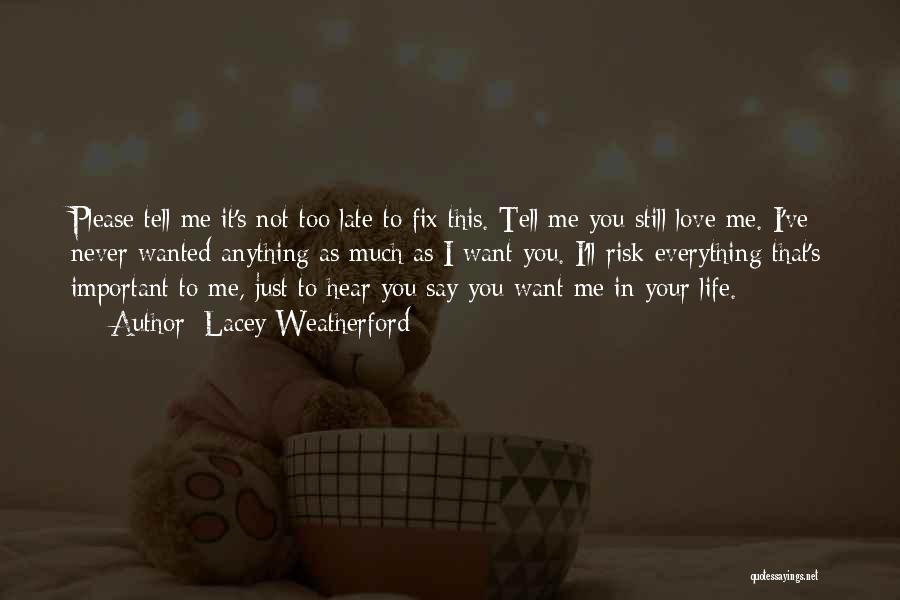 Lacey Weatherford Quotes: Please Tell Me It's Not Too Late To Fix This. Tell Me You Still Love Me. I've Never Wanted Anything