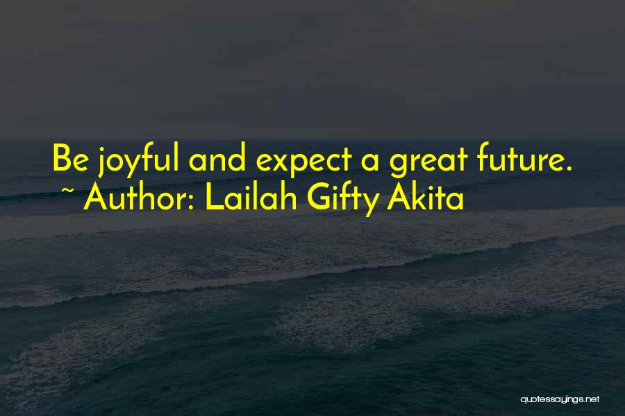 Lailah Gifty Akita Quotes: Be Joyful And Expect A Great Future.