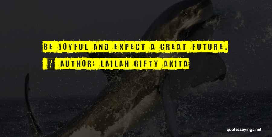 Lailah Gifty Akita Quotes: Be Joyful And Expect A Great Future.