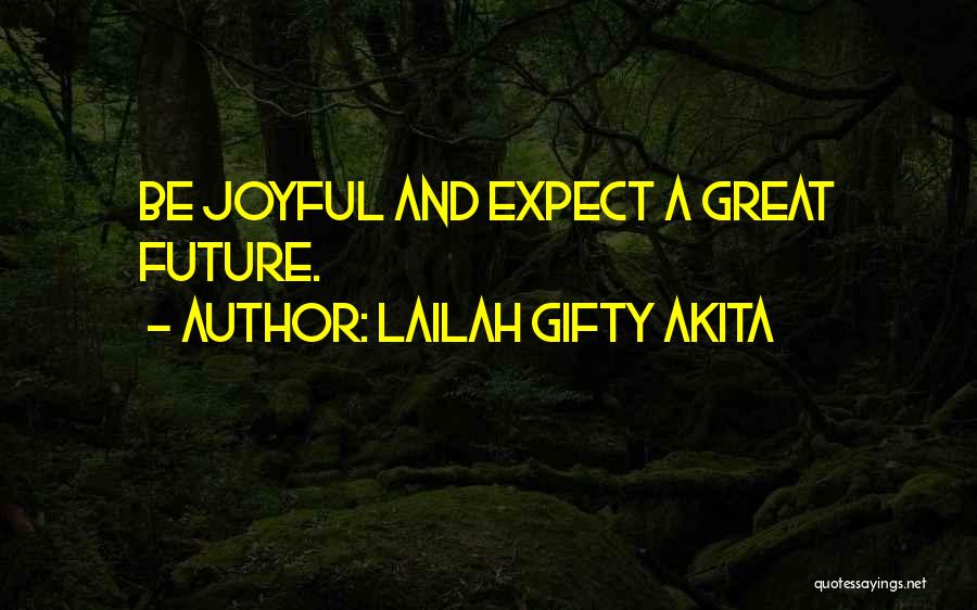 Lailah Gifty Akita Quotes: Be Joyful And Expect A Great Future.