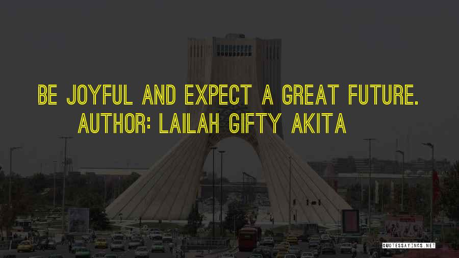 Lailah Gifty Akita Quotes: Be Joyful And Expect A Great Future.