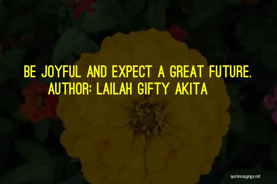 Lailah Gifty Akita Quotes: Be Joyful And Expect A Great Future.