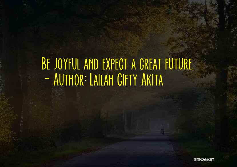 Lailah Gifty Akita Quotes: Be Joyful And Expect A Great Future.