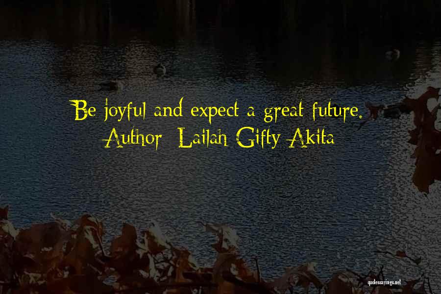 Lailah Gifty Akita Quotes: Be Joyful And Expect A Great Future.