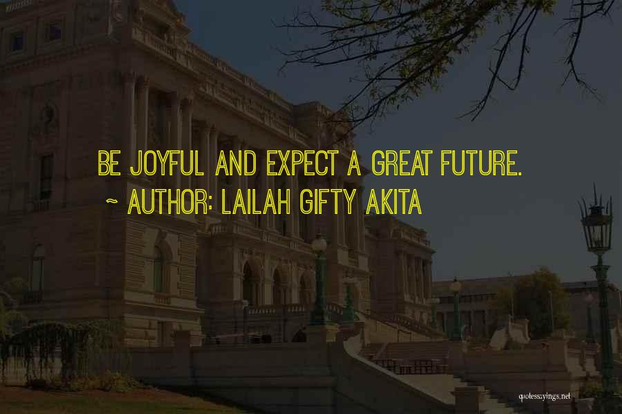 Lailah Gifty Akita Quotes: Be Joyful And Expect A Great Future.