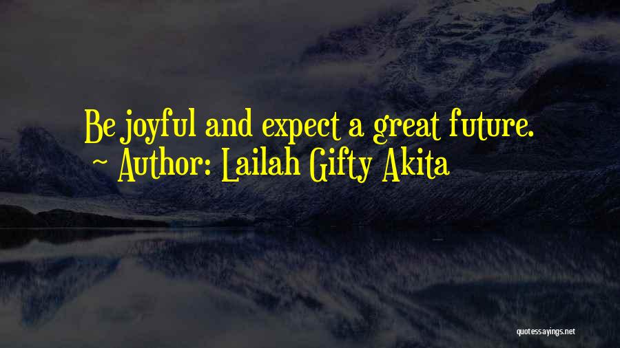 Lailah Gifty Akita Quotes: Be Joyful And Expect A Great Future.