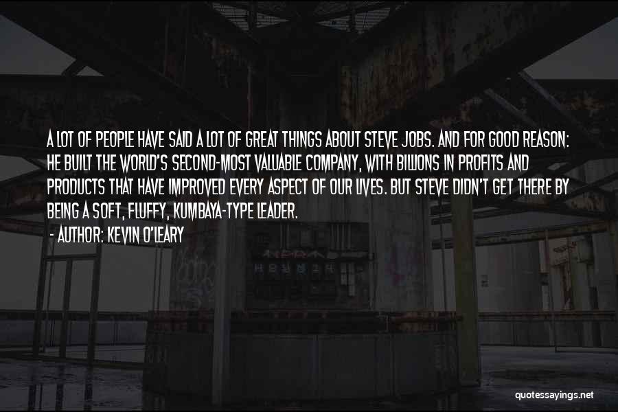 Kevin O'Leary Quotes: A Lot Of People Have Said A Lot Of Great Things About Steve Jobs. And For Good Reason: He Built