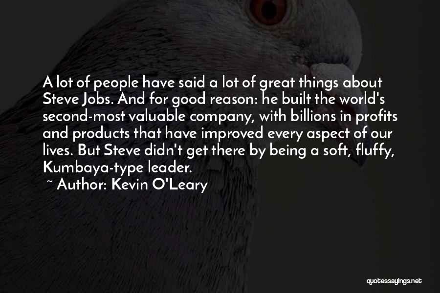 Kevin O'Leary Quotes: A Lot Of People Have Said A Lot Of Great Things About Steve Jobs. And For Good Reason: He Built