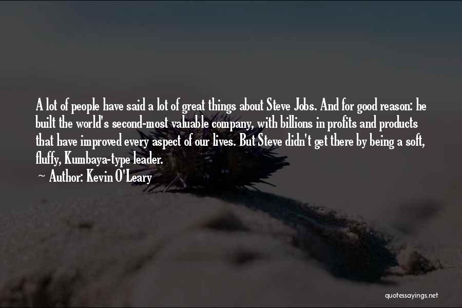 Kevin O'Leary Quotes: A Lot Of People Have Said A Lot Of Great Things About Steve Jobs. And For Good Reason: He Built