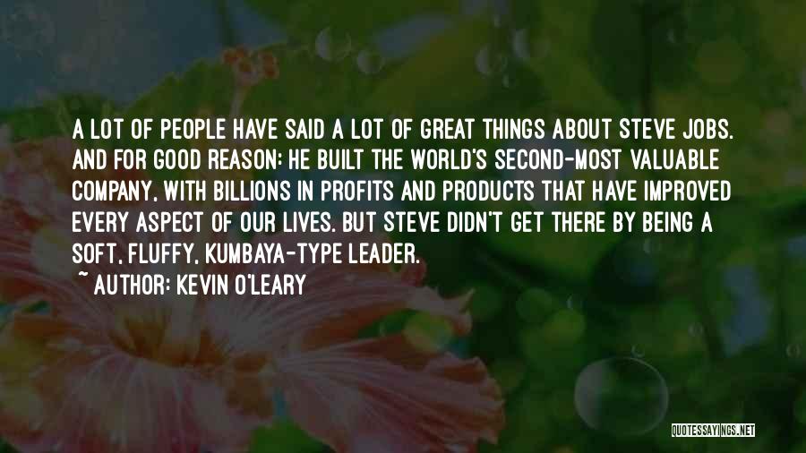 Kevin O'Leary Quotes: A Lot Of People Have Said A Lot Of Great Things About Steve Jobs. And For Good Reason: He Built