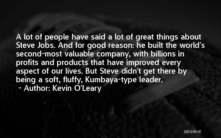 Kevin O'Leary Quotes: A Lot Of People Have Said A Lot Of Great Things About Steve Jobs. And For Good Reason: He Built