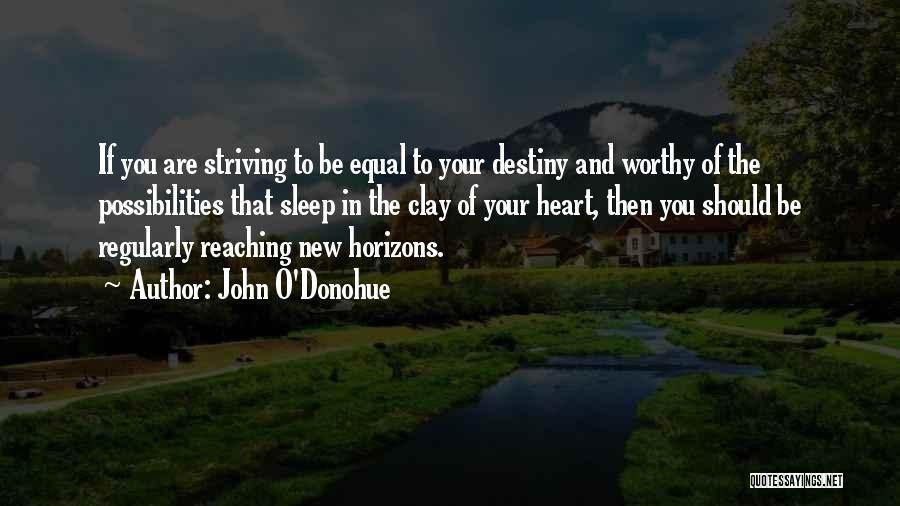 John O'Donohue Quotes: If You Are Striving To Be Equal To Your Destiny And Worthy Of The Possibilities That Sleep In The Clay