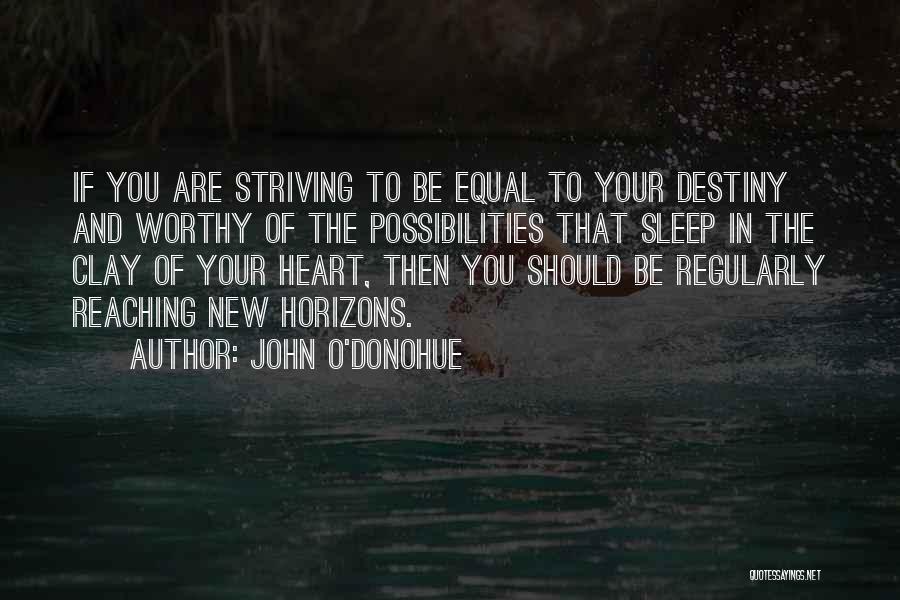 John O'Donohue Quotes: If You Are Striving To Be Equal To Your Destiny And Worthy Of The Possibilities That Sleep In The Clay