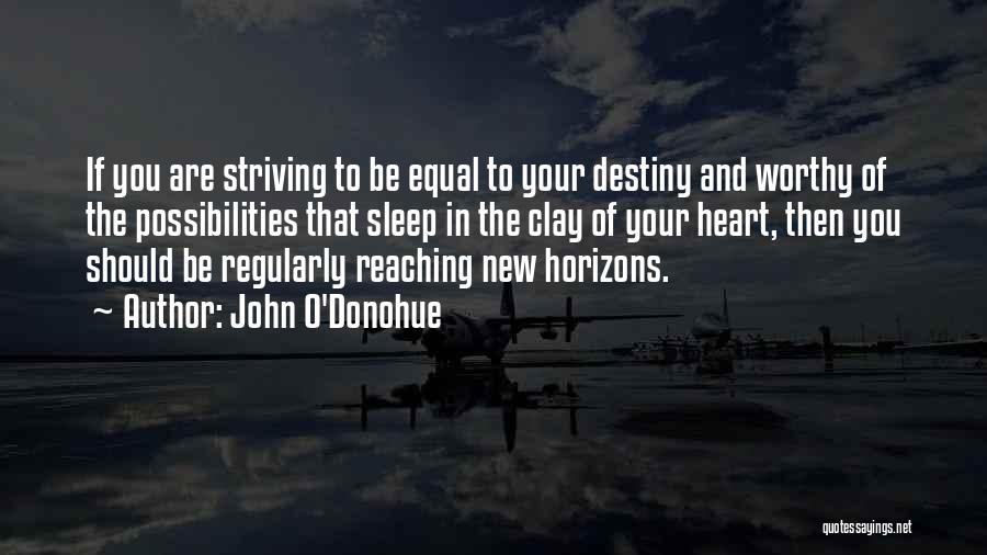 John O'Donohue Quotes: If You Are Striving To Be Equal To Your Destiny And Worthy Of The Possibilities That Sleep In The Clay