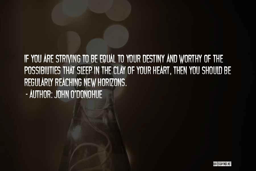 John O'Donohue Quotes: If You Are Striving To Be Equal To Your Destiny And Worthy Of The Possibilities That Sleep In The Clay