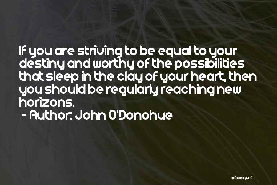 John O'Donohue Quotes: If You Are Striving To Be Equal To Your Destiny And Worthy Of The Possibilities That Sleep In The Clay