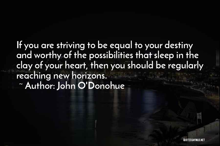 John O'Donohue Quotes: If You Are Striving To Be Equal To Your Destiny And Worthy Of The Possibilities That Sleep In The Clay