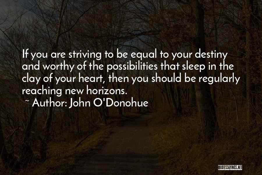 John O'Donohue Quotes: If You Are Striving To Be Equal To Your Destiny And Worthy Of The Possibilities That Sleep In The Clay