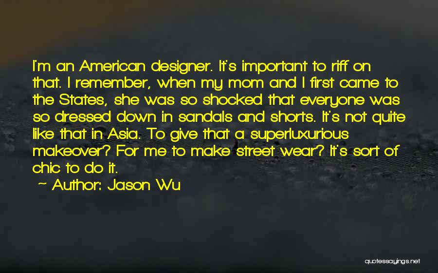 Jason Wu Quotes: I'm An American Designer. It's Important To Riff On That. I Remember, When My Mom And I First Came To