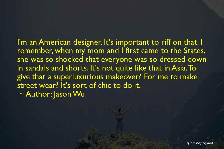 Jason Wu Quotes: I'm An American Designer. It's Important To Riff On That. I Remember, When My Mom And I First Came To