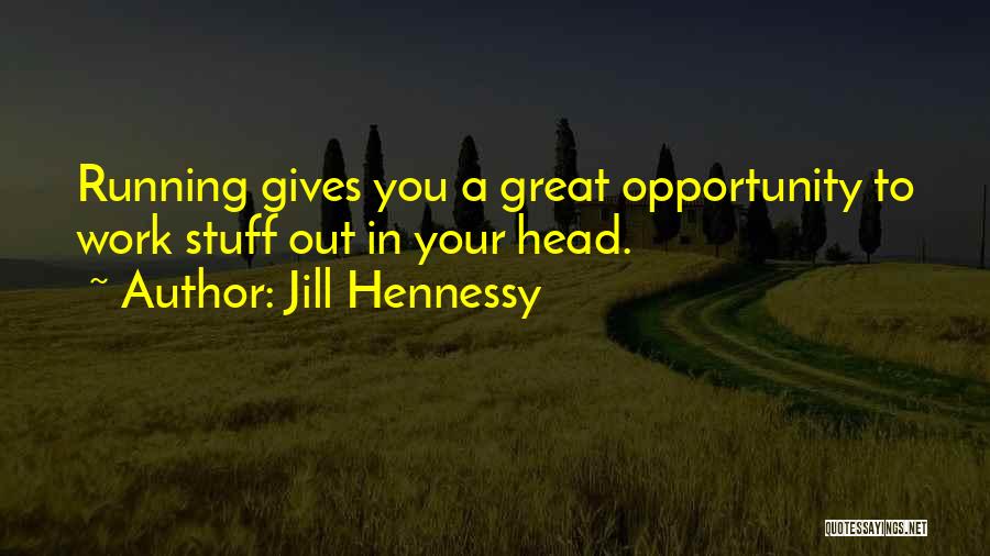 Jill Hennessy Quotes: Running Gives You A Great Opportunity To Work Stuff Out In Your Head.