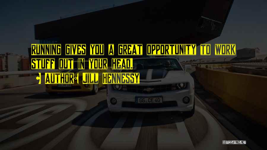 Jill Hennessy Quotes: Running Gives You A Great Opportunity To Work Stuff Out In Your Head.