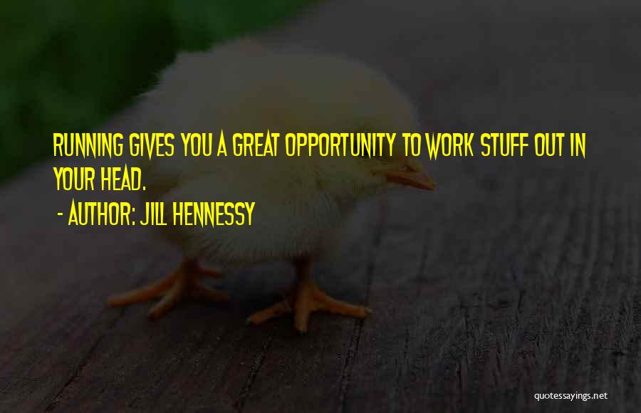 Jill Hennessy Quotes: Running Gives You A Great Opportunity To Work Stuff Out In Your Head.