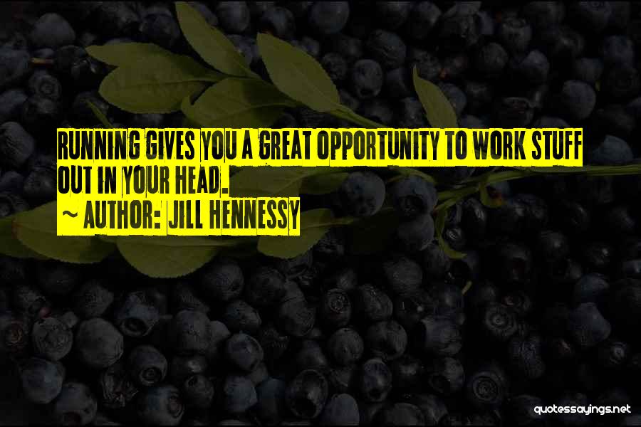 Jill Hennessy Quotes: Running Gives You A Great Opportunity To Work Stuff Out In Your Head.